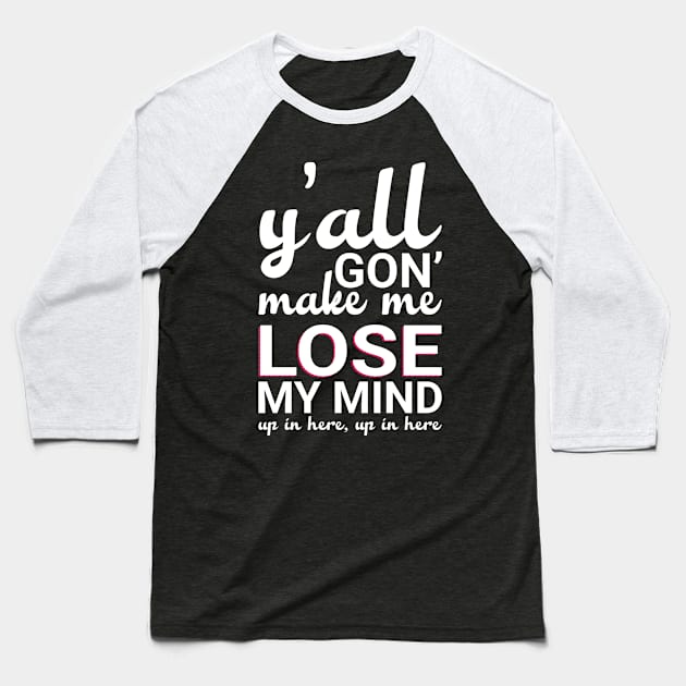 Y'all Gonna Make Me Lose My Mind Baseball T-Shirt by animericans